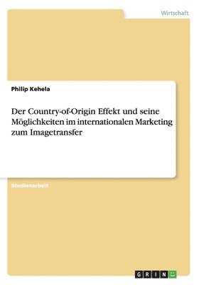 Der Country-of-Origin Effekt und seine Mglichkeiten im internationalen Marketing zum Imagetransfer 1