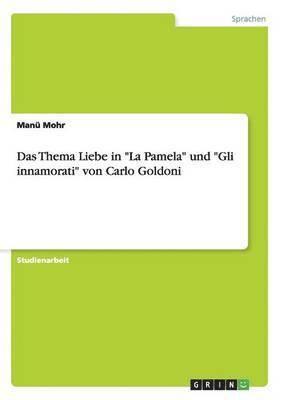 bokomslag Das Thema Liebe in &quot;La Pamela&quot; und &quot;Gli innamorati&quot; von Carlo Goldoni