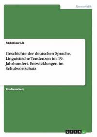 bokomslag Geschichte der deutschen Sprache. Linguistische Tendenzen im 19. Jahrhundert. Entwicklungen im Schulwortschatz