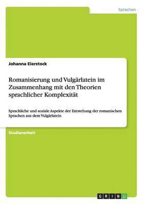 bokomslag Romanisierung Und Vulgarlatein Im Zusammenhang Mit Den Theorien Sprachlicher Komplexitat