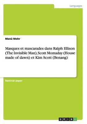bokomslag Masques et mascarades dans Ralph Ellison (The Invisible Man), Scott Momaday (House made of dawn) et Kim Scott (Benang)