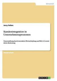 bokomslag Kundenintegration in Unternehmensprozessen. Nutzenstiftung durch interaktive Wertschpfung und Web 3.0 sowie deren Bedeutung