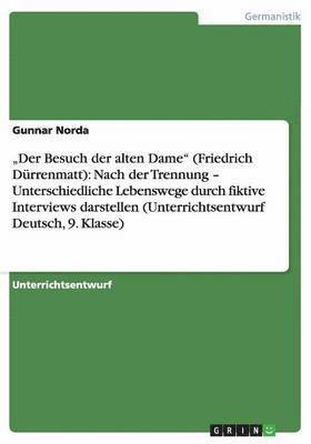 Gunnar Norda - "Der Besuch der alten Dame". Unterschiedliche Lebenswege durch fiktive Interviews darstellen (Unterrichtsentwurf, 9. Klasse), Häftad