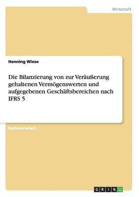 bokomslag Die Bilanzierung von zur Veruerung gehaltenen Vermgenswerten und aufgegebenen Geschftsbereichen nach IFRS 5