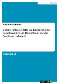 bokomslag Welche Einflusse Hatte Die Einfuhrung Des Kabelfernsehens in Deutschland Auf Das Zuschauerverhalten?