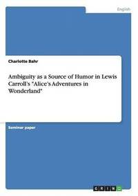 bokomslag Ambiguity as a Source of Humor in Lewis Carroll's &quot;Alice's Adventures in Wonderland&quot;