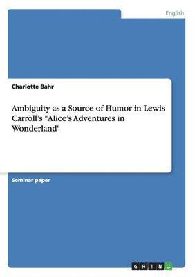 bokomslag Ambiguity as a Source of Humor in Lewis Carroll's &quot;Alice's Adventures in Wonderland&quot;