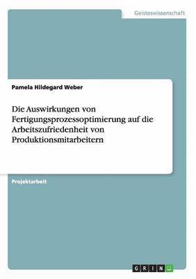 bokomslag Die Auswirkungen von Fertigungsprozessoptimierung auf die Arbeitszufriedenheit von Produktionsmitarbeitern