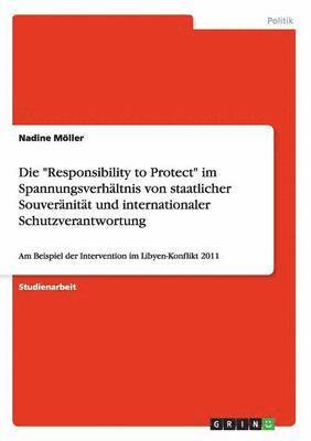 bokomslag Die &quot;Responsibility to Protect&quot; im Spannungsverhltnis von staatlicher Souvernitt und internationaler Schutzverantwortung