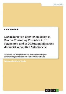 bokomslag Darstellung von über 70 Modellen in Boston Consulting Portfolios in 10 Segmenten und in 20 Automobilmarken der meist verkauften Automodelle