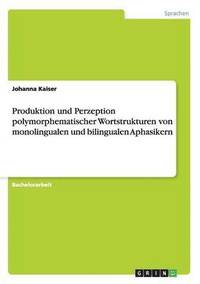 bokomslag Produktion und Perzeption polymorphematischer Wortstrukturen von monolingualen und bilingualen Aphasikern