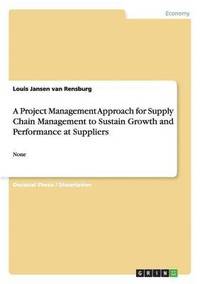 bokomslag A Project Management Approach for Supply Chain Management to Sustain Growth and Performance at Suppliers