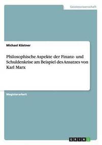 bokomslag Philosophische Aspekte der Finanz- und Schuldenkrise am Beispiel des Ansatzes von Karl Marx