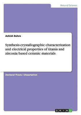 Synthesis crystallographic characterization and electrical properties of titania and zirconia based ceramic materials 1