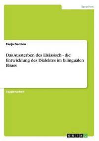 bokomslag Das Aussterben des Elsassisch - die Entwicklung des Dialektes im bilingualen Elsass