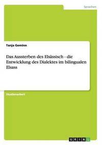 bokomslag Das Aussterben des Elsssisch - die Entwicklung des Dialektes im bilingualen Elsass