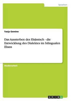 bokomslag Das Aussterben des Elsssisch - die Entwicklung des Dialektes im bilingualen Elsass