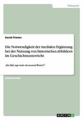 Notwendigkeit der medialen Ergänzung bei der Nutzung von historischen Abbildern im Geschichtsunterricht