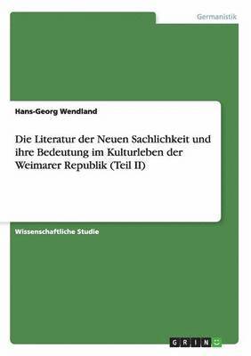 Hans-Georg Wendland - Literatur der Neuen Sachlichkeit und ihre Bedeutung im Kulturleben der Weimarer Republik (Teil II), Häftad