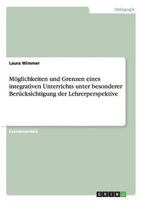 bokomslag Moglichkeiten Und Grenzen Eines Integrativen Unterrichts Unter Besonderer Berucksichtigung Der Lehrerperspektive