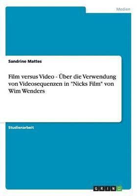 Sandrine Mattes - Film versus Video - Über die Verwendung von Videosequenzen in "Nicks Film" von Wim Wenders, Häftad