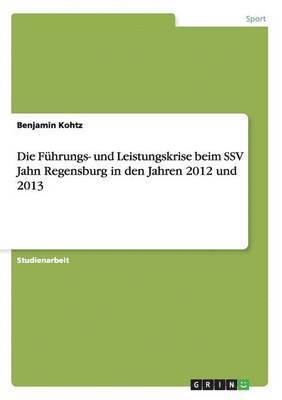 bokomslag Die Fhrungs- und Leistungskrise beim SSV Jahn Regensburg in den Jahren 2012 und 2013