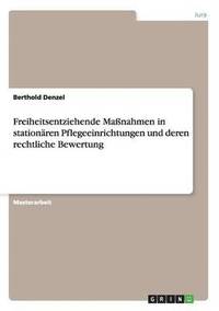 bokomslag Freiheitsentziehende Manahmen in stationren Pflegeeinrichtungen und deren rechtliche Bewertung