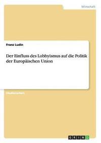 bokomslag Der Einfluss des Lobbyismus auf die Politik der Europischen Union