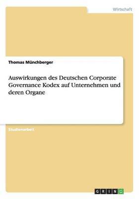 Auswirkungen des Deutschen Corporate Governance Kodex auf Unternehmen und deren Organe 1