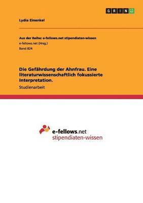 Die Gefhrdung der Ahnfrau. Eine literaturwissenschaftlich fokussierte Interpretation. 1