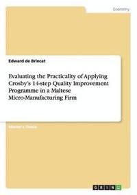 bokomslag Evaluating the Practicality of Applying Crosby's 14-step Quality Improvement Programme in a Maltese Micro-Manufacturing Firm