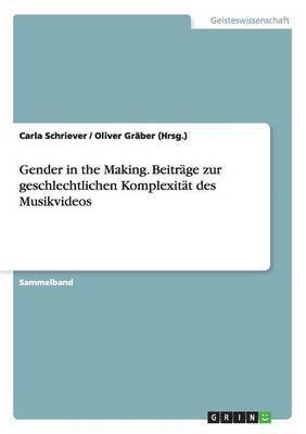 Carla Schriever, Oliver Gräber (Hrsg ), Oliver Gräber (Hrsg. - Gender in the Making. Beiträge zur geschlechtlichen Komplexität des Musikvideos, Häftad