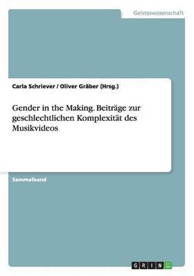 Gender in the Making. Beitrage zur geschlechtlichen Komplexitat des Musikvideos 1
