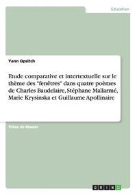 bokomslag Etude Comparative Et Intertextuelle Sur Le Theme Des Fenetres Dans Quatre Poemes de Charles Baudelaire, Stephane Mallarme, Marie Krysinska Et Guillaume Apollinaire