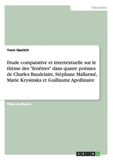 bokomslag Etude Comparative Et Intertextuelle Sur Le Theme Des Fenetres Dans Quatre Poemes de Charles Baudelaire, Stephane Mallarme, Marie Krysinska Et Guillaume Apollinaire