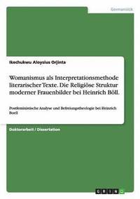 bokomslag Womanismus ALS Interpretationsmethode Literarischer Texte. Die Religiose Struktur Moderner Frauenbilder Bei Heinrich Boll.
