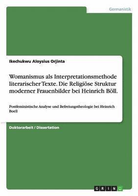 Womanismus ALS Interpretationsmethode Literarischer Texte. Die Religiose Struktur Moderner Frauenbilder Bei Heinrich Boll. 1
