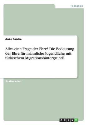 bokomslag Alles eine Frage der Ehre? Die Bedeutung der Ehre für männliche Jugendliche mit türkischem Migrationshintergrund?