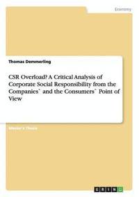 bokomslag CSR Overload? A Critical Analysis of Corporate Social Responsibility from the Companies` and the Consumers` Point of View