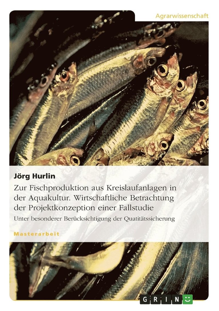 Zur Fischproduktion aus Kreislaufanlagen in der Aquakultur. Wirtschaftliche Betrachtung der Projektkonzeption einer Fallstudie