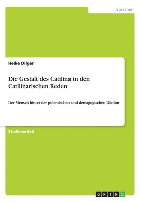 Die Gestalt des Catilina in den Catilinarischen Reden