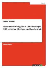 bokomslag Frauenerwerbstatigkeit in Der Ehemaligen Ddr Zwischen Ideologie Und Begebenheit