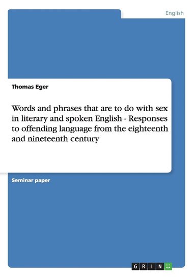 Thomas Eger - Words and phrases that are to do with sex in literary and spoken English - Responses to offending language from the eighteenth and nineteenth century, Häftad