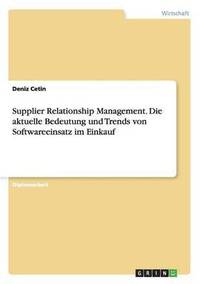 bokomslag Supplier Relationship Management. Die aktuelle Bedeutung und Trends von Softwareeinsatz im Einkauf