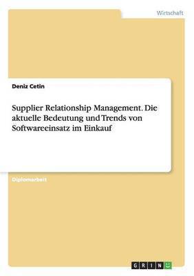 Supplier Relationship Management. Die aktuelle Bedeutung und Trends von Softwareeinsatz im Einkauf 1