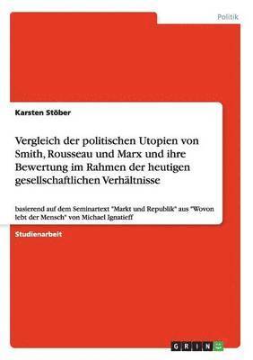 bokomslag Vergleich der politischen Utopien von Smith, Rousseau und Marx und ihre Bewertung im Rahmen der heutigen gesellschaftlichen Verhältnisse