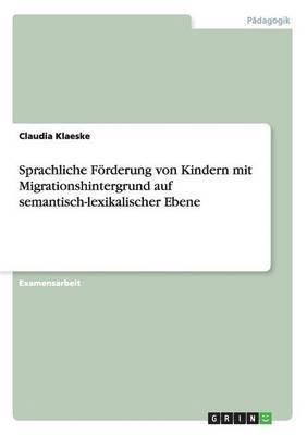 Claudia Klaeske - Sprachliche Förderung von Kindern mit Migrationshintergrund auf semantisch-lexikalischer Ebene, Häftad