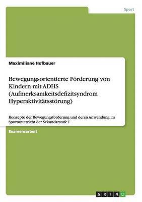 bokomslag Bewegungsorientierte Förderung von Kindern mit ADHS (Aufmerksamkeitsdefizitsyndrom Hyperaktivitätsstörung)