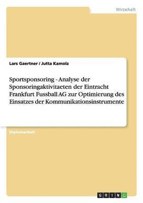 Sportsponsoring - Analyse Der Sponsoringaktivitaeten Der Eintracht Frankfurt Fussball AG Zur Optimierung Des Einsatzes Der Kommunikationsinstrumente 1