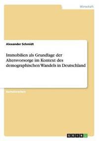 bokomslag Immobilien als Grundlage der Altersvorsorge im Kontext des demographischen Wandels in Deutschland